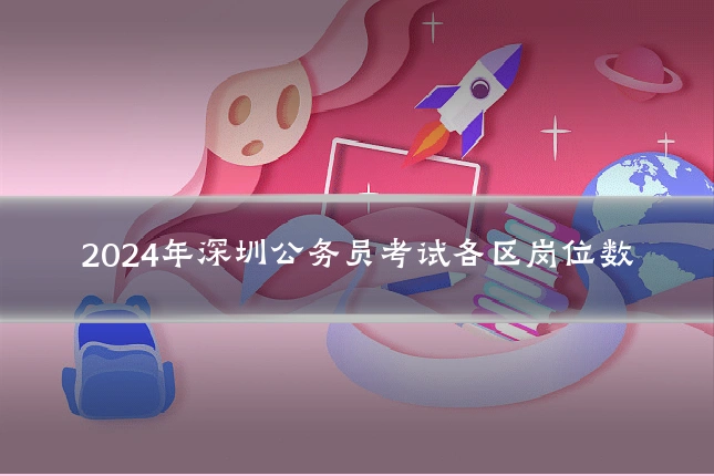 2024年深圳公务员考试各区岗位数