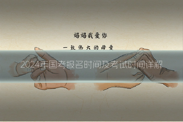 2024年国考报名时间及考试时间详解