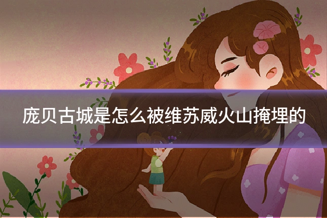 庞贝古城是怎么被维苏威火山掩埋的