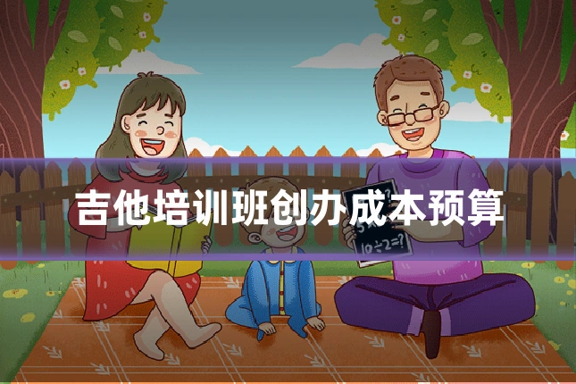 吉他培训班创办成本预算