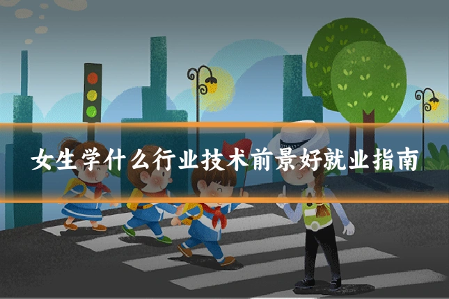女生学什么行业技术前景好就业指南