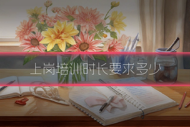 上岗培训时长要求多少