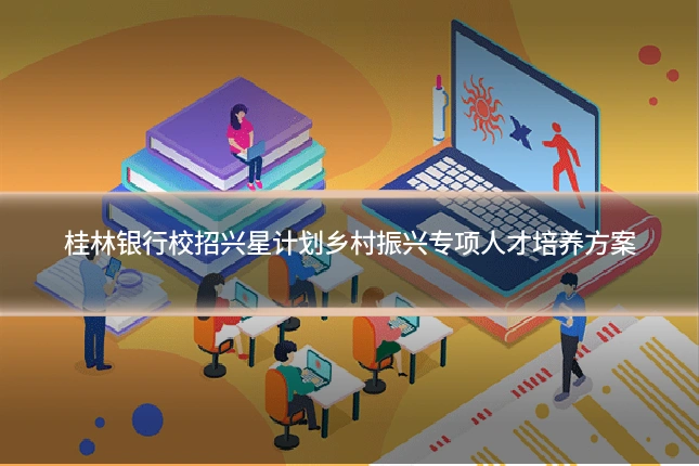 桂林银行校招兴星计划乡村振兴专项人才培养方案