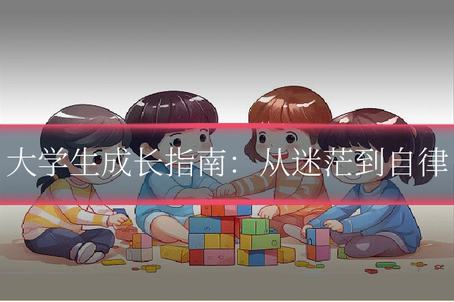 大学生成长指南:从迷茫到自律