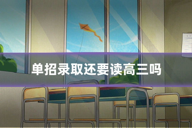 单招录取还要读高三吗