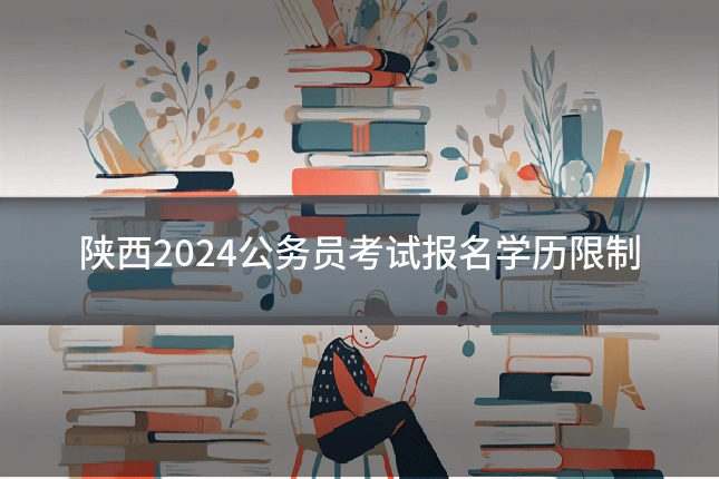 陕西2024公务员考试报名学历限制