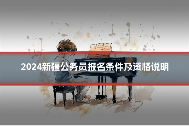 2024新疆公务员报名条件及资格说明