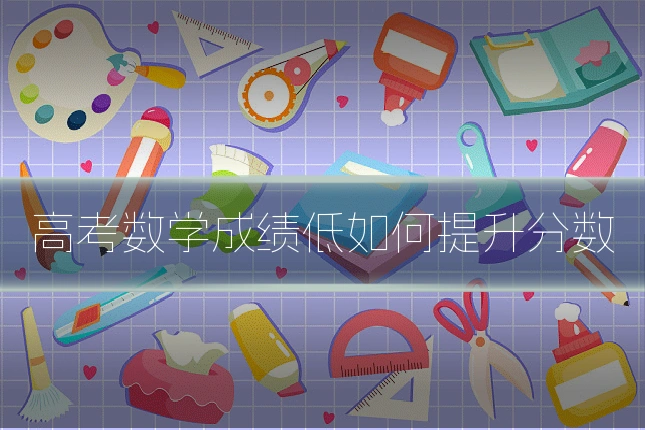 高考数学成绩低如何提升分数