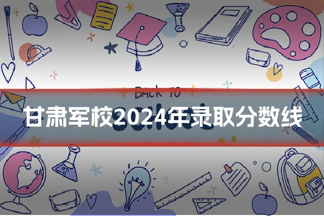 甘肃军校2024年录取分数线
