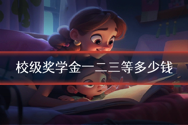 校级奖学金一二三等多少钱