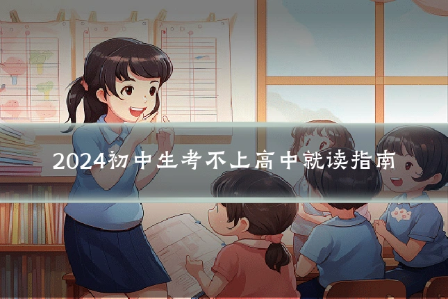 2024初中生考不上高中就读指南