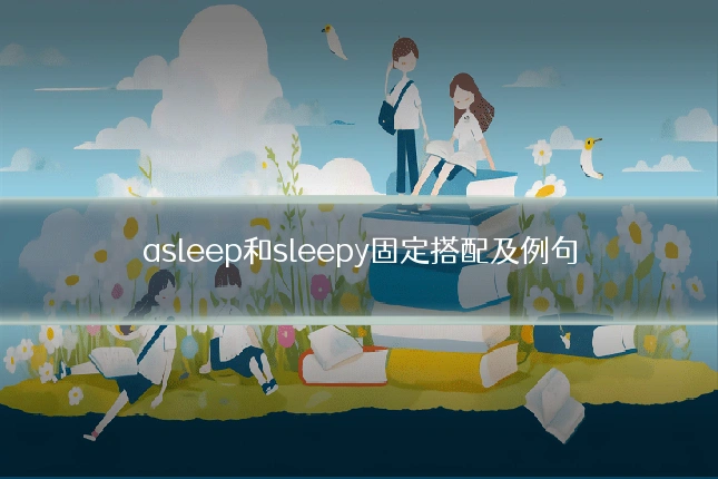 asleep和sleepy固定搭配及例句