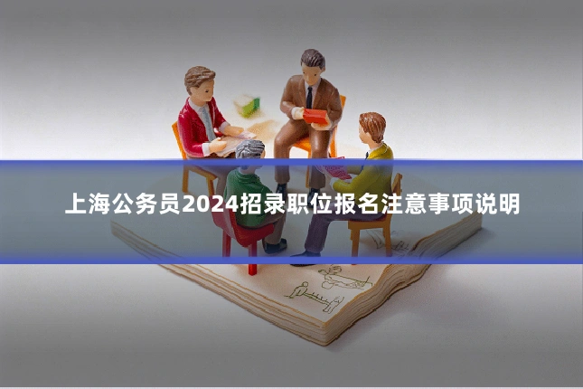 上海公务员2024招录职位报名注意事项说明