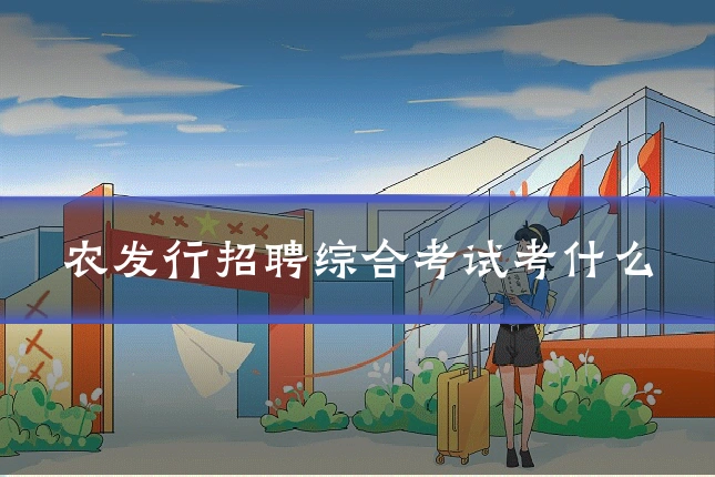 农发行招聘综合考试考什么