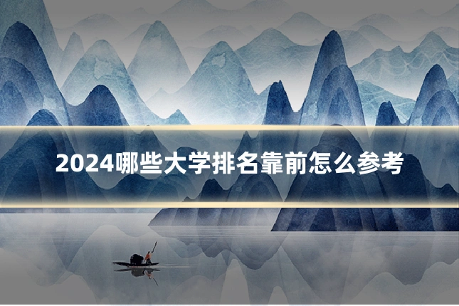 2024哪些大学排名靠前怎么参考