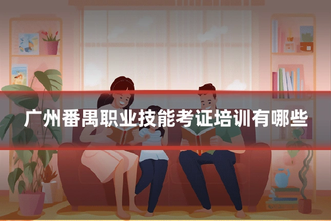 广州番禺职业技能考证培训有哪些