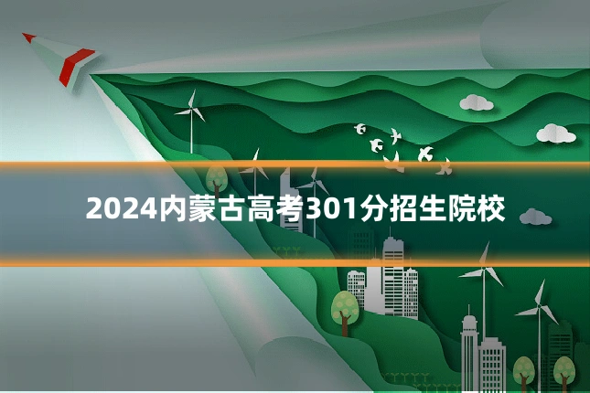 2024内蒙古高考301分招生院校