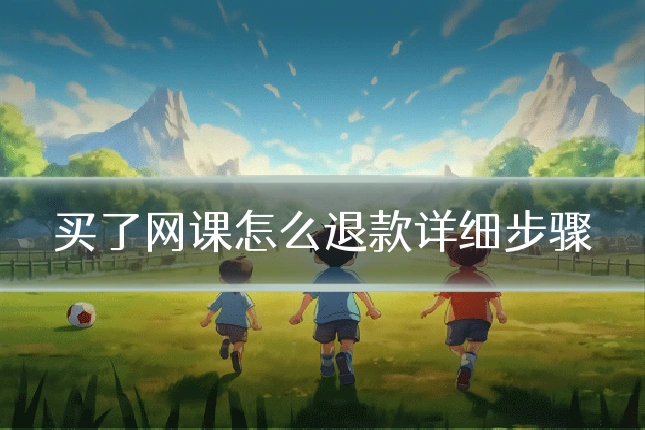 买了网课怎么退款详细步骤