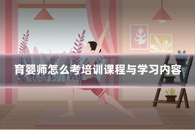 育婴师怎么考培训课程与学习内容
