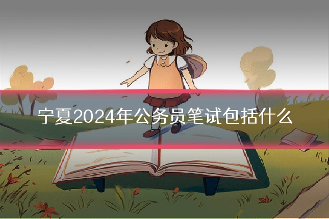 宁夏2024年公务员笔试包括什么