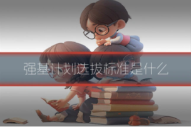 强基计划选拔标准是什么