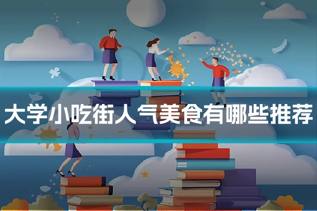 大学小吃街人气美食有哪些推荐