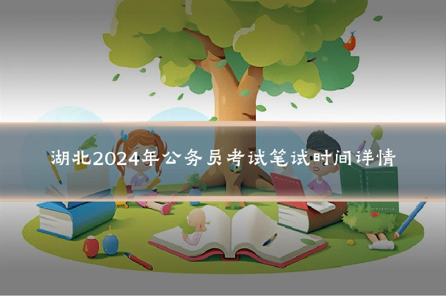 湖北2024年公务员考试笔试时间详情