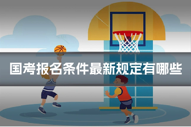国考报名条件最新规定有哪些
