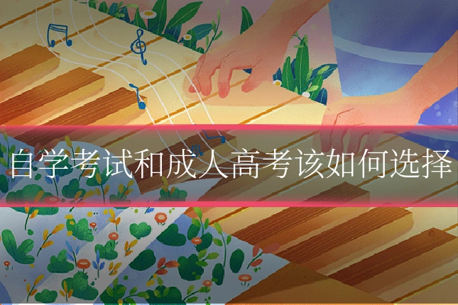 自学考试和成人高考该如何选择