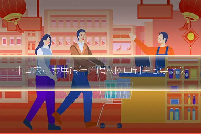 中国农业发展银行招聘从网申到笔试要多久