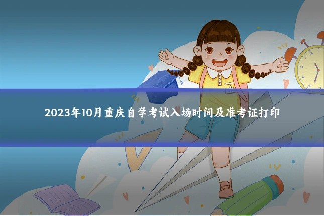 2023年10月重庆自学考试入场时间及准考证打印