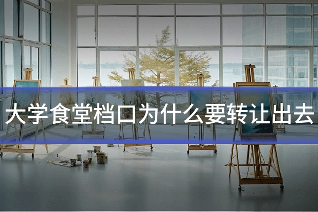 大学食堂档口为什么要转让出去
