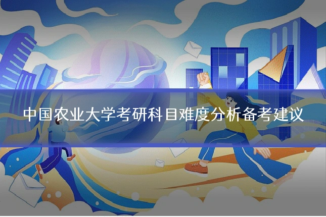 中国农业大学考研科目难度分析备考建议