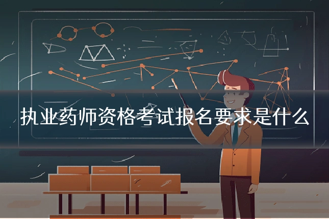 执业药师资格考试报名要求是什么