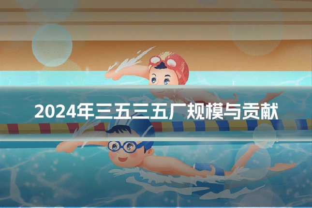 2024年三五三五厂规模与贡献