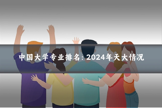 中国大学专业排名：2024年天大情况