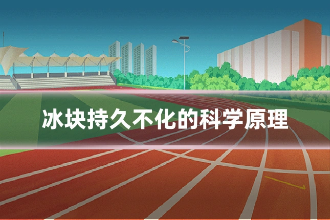 冰块持久不化的科学原理