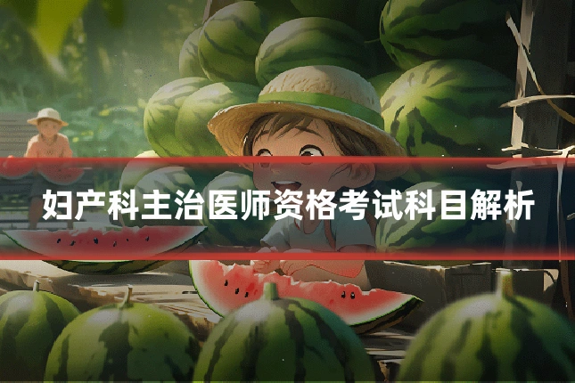 妇产科主治医师资格考试科目解析