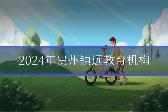 2024年贵州镇远教育机构