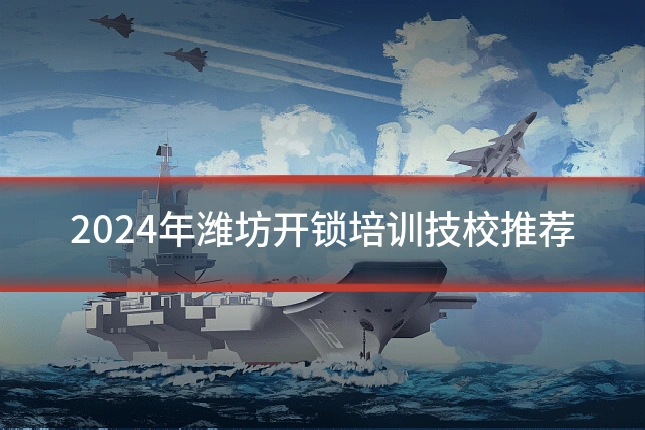 2024年潍坊开锁培训技校推荐