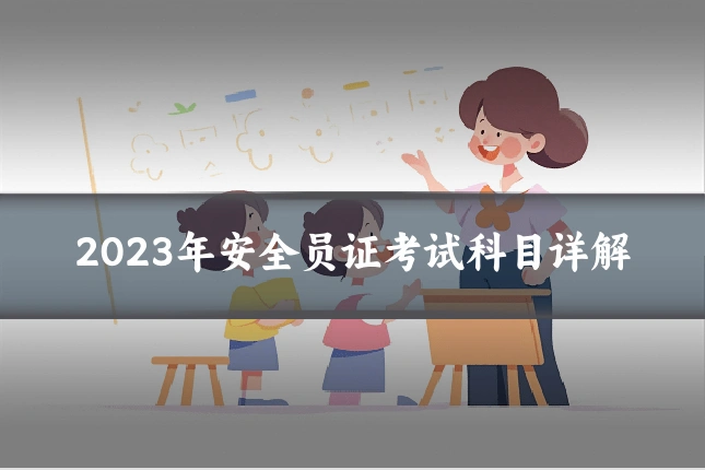 2023年安全员证考试科目详解