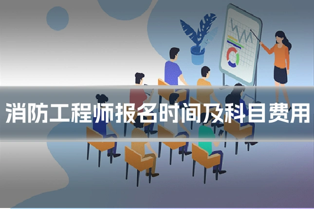 消防工程师报名时间及科目费用