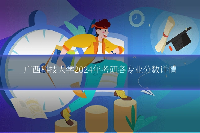 广西科技大学2024年考研各专业分数详情