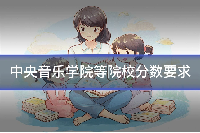 中央音乐学院等院校分数要求