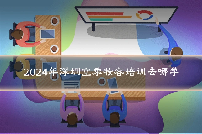 2024年深圳空乘妆容培训去哪学