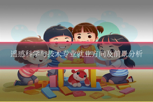 遥感科学与技术专业就业方向及前景分析
