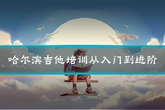 哈尔滨吉他培训从入门到进阶