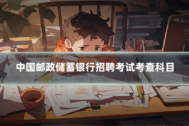中国邮政储蓄银行招聘考试考查科目