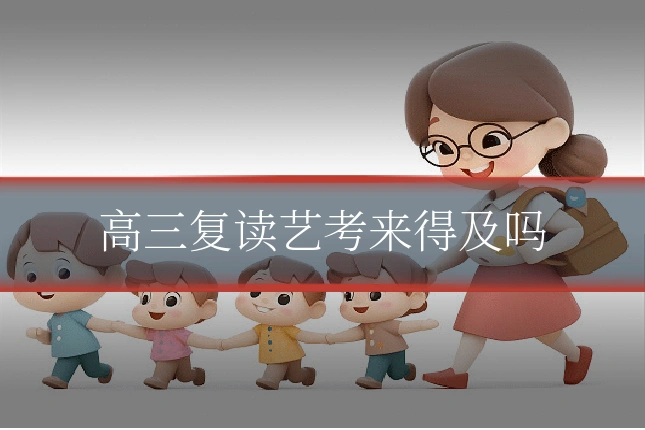 高三复读艺考来得及吗