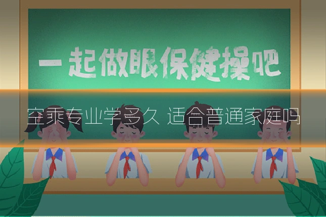空乘专业学多久 适合普通家庭吗